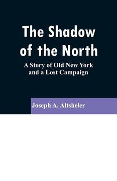 portada The Shadow of the North: A Story of Old New York and a Lost Campaign (in English)