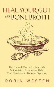 portada Heal Your Gut with Bone Broth: The Natural Way to get Minerals, Amino Acids, Gelatin and Other Vital Nutrients to Fix Your Digestion (en Inglés)