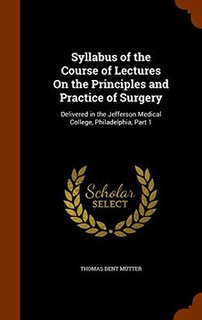 portada Syllabus of the Course of Lectures On the Principles and Practice of Surgery: Delivered in the Jefferson Medical College, Philadelphia, Part 1