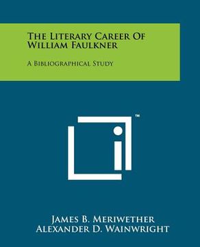 portada the literary career of william faulkner: a bibliographical study (in English)