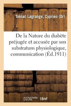 portada de la Nature Du Diabète Préjugée Et Accusée Par Son Substratum Physiologique, Communication: Société d'Hydrologie Médicale de France, 6 Mars 1911 (in French)