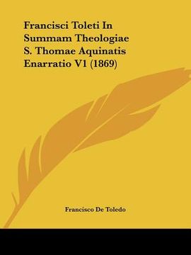 portada Francisci Toleti In Summam Theologiae S. Thomae Aquinatis Enarratio V1 (1869) (en Latin)