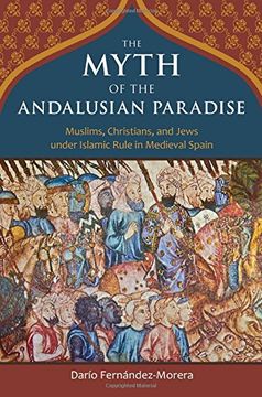 portada The Myth of the Andalusian Paradise: Muslims, Christians, and Jews under Islamic Rule in Medieval Spain