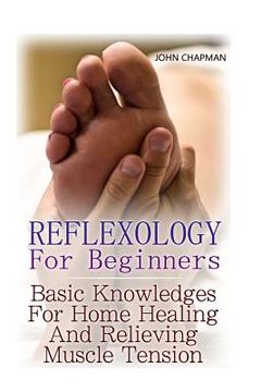 portada Reflexology For Beginners: Basic Knowledges For Home Healing And Relieving Muscle Tension (en Inglés)