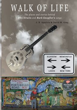 portada Walk Of Life: A walk through the places that inspired the songs and marked the history of Dire Straits and Mark Knopfler (in English)