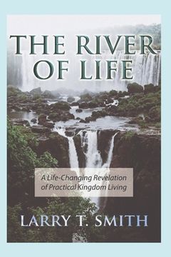 portada The River of Life: A Life-Changing Revelation of Practical Kingdom Living (in English)