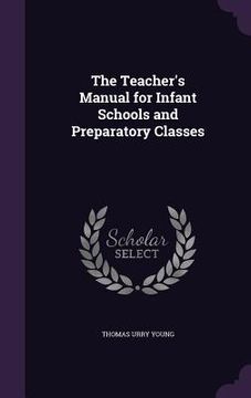portada The Teacher's Manual for Infant Schools and Preparatory Classes (en Inglés)