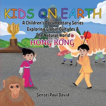 portada Kids On Earth A Children's Documentary Series Exploring Global Culture & The Natural World: Hong Kong (en Inglés)