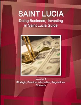 portada Saint Lucia: Doing Business, Investing in Saint Lucia Guide Volume 1 Strategic, Practical Information, Regulations, Contacts (en Inglés)