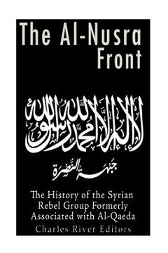 portada The Al-Nusra Front: The History of the Syrian Rebel Group Formerly Affiliated with Al-Qaeda (en Inglés)