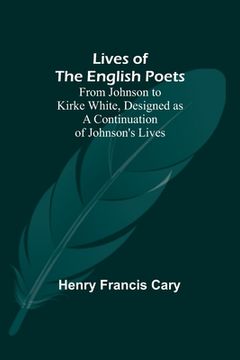 portada Lives of the English Poets: From Johnson to Kirke White, Designed as a Continuation of Johnson's Lives (en Inglés)