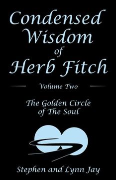portada Condensed Wisdom of Herb Fitch Volume Two: The Golden Circle of the Soul (en Inglés)