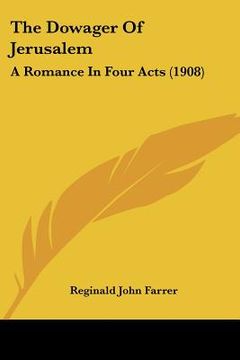 portada the dowager of jerusalem: a romance in four acts (1908) (en Inglés)