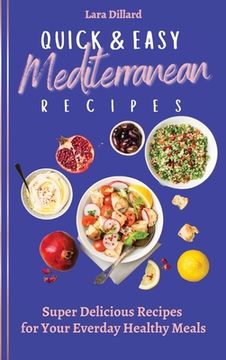portada Quick and Easy Mediterranean Recipes: Super Delicious Recipes for Your Everday Healthy Meals (in English)