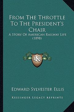 portada from the throttle to the president's chair: a story of american railway life (1898) (en Inglés)