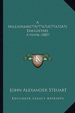 portada a millionairea acentsacentsa a-acentsa acentss daughters: a novel (1887) (en Inglés)