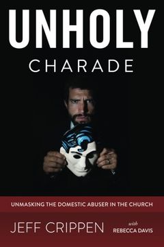 portada Unholy Charade: Unmasking the Domestic Abuser in the Church (in English)