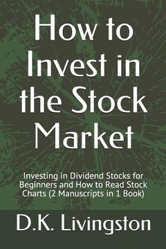 portada How to Invest in the Stock Market: Investing in Dividend Stocks for Beginners and How to Read Stock Charts (2 Manuscripts in 1 Book) (en Inglés)