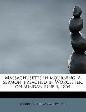 portada massachusetts in mourning. a sermon, preached in worcester, on sunday, june 4, 1854 (en Inglés)