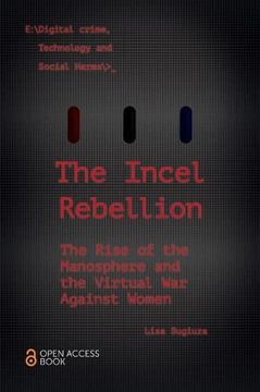 portada The Incel Rebellion: The Rise of the Manosphere and the Virtual war Against Women (Emerald Studies in Digital Crime, Technology and Social Harms) (en Inglés)