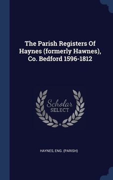portada The Parish Registers Of Haynes (formerly Hawnes), Co. Bedford 1596-1812