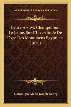 portada Lettre A M. Champollion Le Jeune, Sur L'Incertitude De L'Age Des Monumens Egyptiens (1828) (in French)