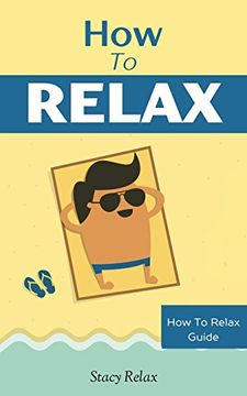 portada How to Relax: Relax Your Mind and Body with 9 Proven Techniques You Can Start Right NOW: Volume 1 (How To Relax Guide)