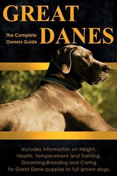portada Great Danes: The Complete Owners Guide. Includes Information on Height, Health, Temperament and Training, Grooming, Breeding and Ca (in English)