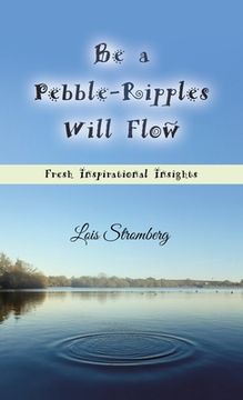 portada Be a Pebble-Ripples Will Flow: Fresh Inspirational Insights (en Inglés)