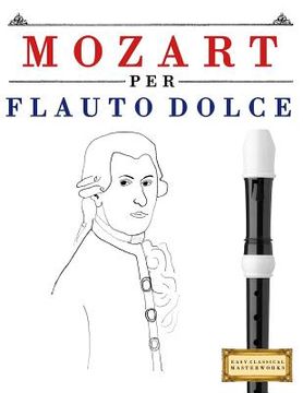 portada Mozart Per Flauto Dolce: 10 Pezzi Facili Per Flauto Dolce Libro Per Principianti (in Italian)