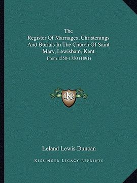 portada the register of marriages, christenings and burials in the church of saint mary, lewisham, kent: from 1558-1750 (1891) (in English)