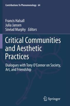 portada Critical Communities and Aesthetic Practices: Dialogues with Tony O’Connor on Society, Art, and Friendship (Contributions To Phenomenology) (Volume 64)