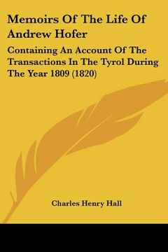 portada memoirs of the life of andrew hofer: containing an account of the transactions in the tyrol during the year 1809 (1820) (en Inglés)