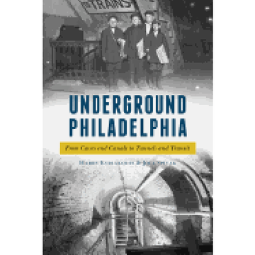 portada Underground Philadelphia: From Caves and Canals to Tunnels and Transit (in English)