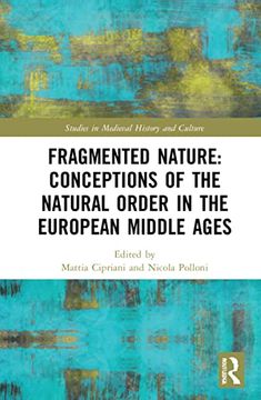 portada Fragmented Nature: Medieval Latinate Reasoning on the Natural World and its Order (Studies in Medieval History and Culture) (in English)