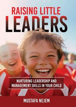 portada Raising Little Leaders: Nurturing Leadership and Management Skills in Your Child (en Inglés)
