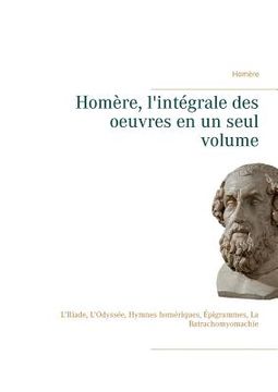 portada Homère, l'intégrale des oeuvres en un seul volume: L'Iliade, L'Odyssée, Hymnes homériques, Épigrammes, La Batrachomyomachie (in French)