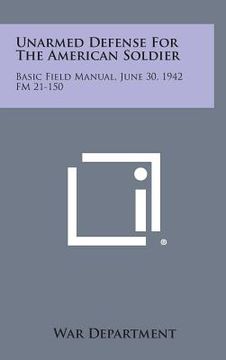 portada Unarmed Defense for the American Soldier: Basic Field Manual, June 30, 1942 FM 21-150 (en Inglés)