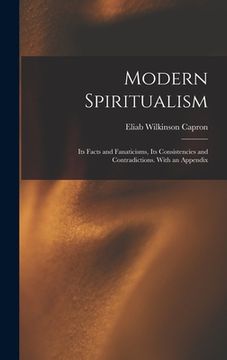 portada Modern Spiritualism: Its Facts and Fanaticisms, Its Consistencies and Contradictions. With an Appendix (en Inglés)