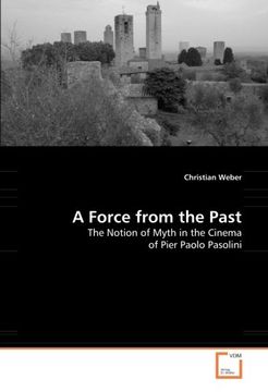 portada A Force from the Past: The Notion of Myth in the Cinema of Pier Paolo Pasolini