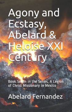 portada Agony and Ecstasy, Abelard & Heloise XXI Century: Book Seven in the Series, A Legion of Christ Missionary in Mexico (in English)