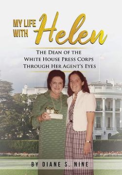 portada My Life With Helen: The Dean of the White House Press Corps Through her Agent's Eyes 