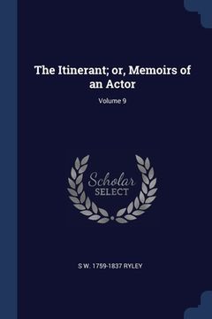 portada The Itinerant; or, Memoirs of an Actor; Volume 9 (en Inglés)