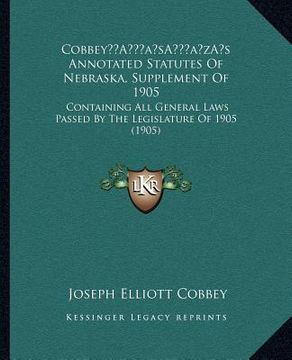 portada cobbeya acentsacentsa a-acentsa acentss annotated statutes of nebraska, supplement of 1905: containing all general laws passed by the legislature of 1 (en Inglés)