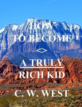 portada How to Become a Truly Rich Kid: How to Help Your Kids Become Truly Rich (en Inglés)