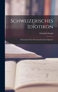 portada Schweizerisches Idiotikon: Wörterbuch Der Schweizerdeutschen Sprache (en Alemán)