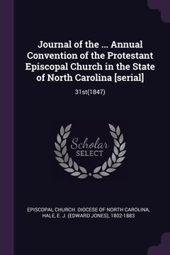 portada Journal of the ... Annual Convention of the Protestant Episcopal Church in the State of North Carolina [serial]: 31st(1847) (en Inglés)