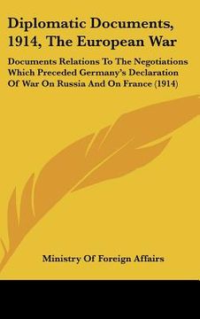 portada diplomatic documents, 1914, the european war: documents relations to the negotiations which preceded germany's declaration of war on russia and on fra (en Inglés)