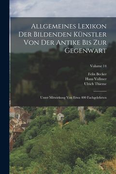 portada Allgemeines Lexikon Der Bildenden Künstler Von Der Antike Bis Zur Gegenwart: Unter Mitwirkung Von Etwa 400 Fachgelehrten; Volume 14 (en Alemán)