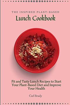 portada The Inspired Plant-Based Lunch Cookbook: Fit and Tasty Lunch Recipes to Start Your Plant-Based Diet and Improve Your Health (in English)